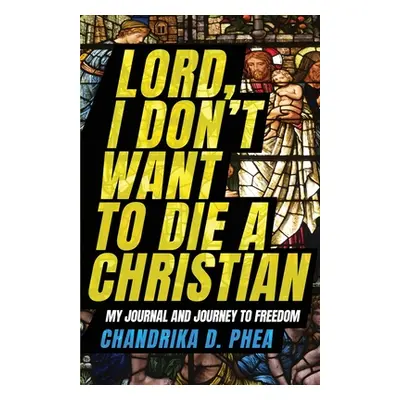 "Lord, I Don't Want to Die a Christian: My Journal and Journey to Freedom" - "" ("Phea Chandrika