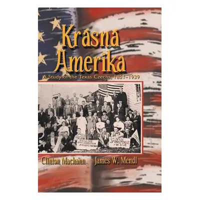 "Krasna Amerika: A Study of Texas Czechs, 1851-1939" - "" ("Machann Clinton John")(Paperback)