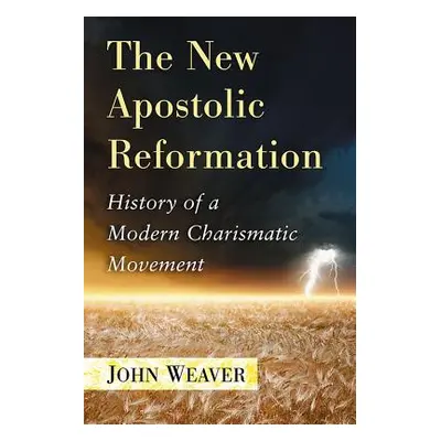 "The New Apostolic Reformation: History of a Modern Charismatic Movement" - "" ("Weaver John")(P