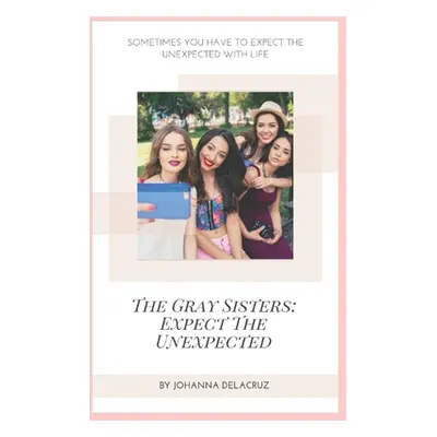 "The Gray Sisters: Expect The Unexpected" - "" ("Delacruz Johanna")(Paperback)