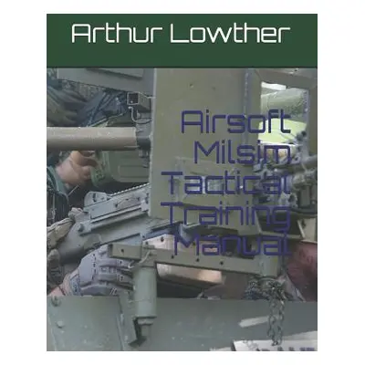 "Airsoft Milsim Tactical Training Manual" - "" ("Lowther Arthur")(Paperback)