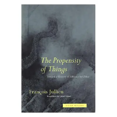 "The Propensity of Things: Toward a History of Efficacy in China" - "" ("Jullien Francois")(Pape