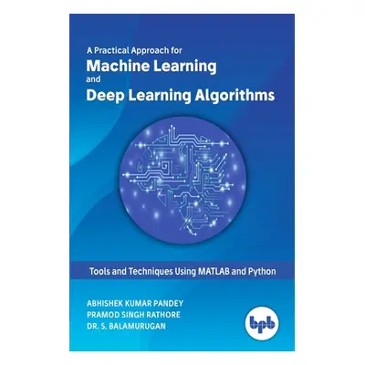 "A Practical Approach for Machine Learning and Deep Learning Algorithms" - "" ("Pandey Abhishek 