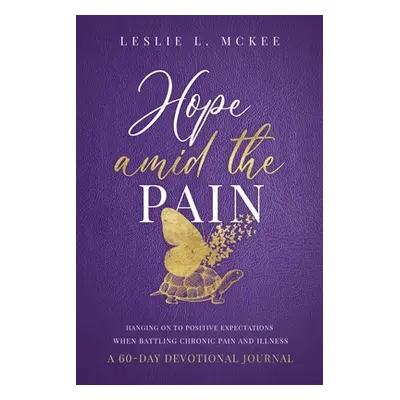 "Hope Amid the Pain: Hanging On to Positive Expectations When Battling Chronic Pain and Illness,