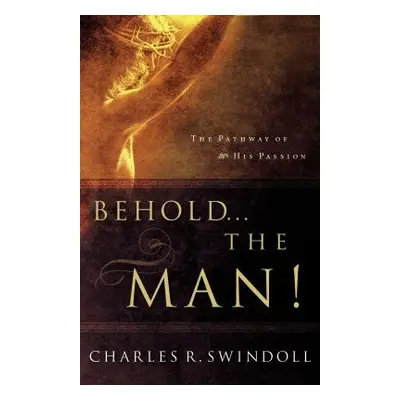 "Behold... the Man!: The Pathway of His Passion" - "" ("Swindoll Charles R.")(Paperback)