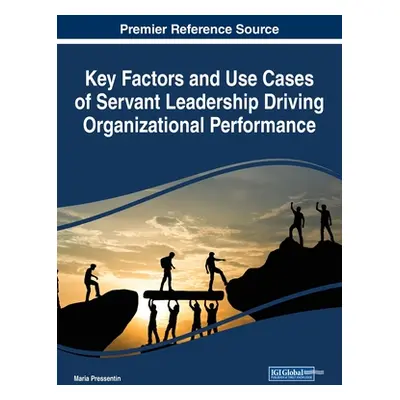 "Key Factors and Use Cases of Servant Leadership Driving Organizational Performance" - "" ("Pres