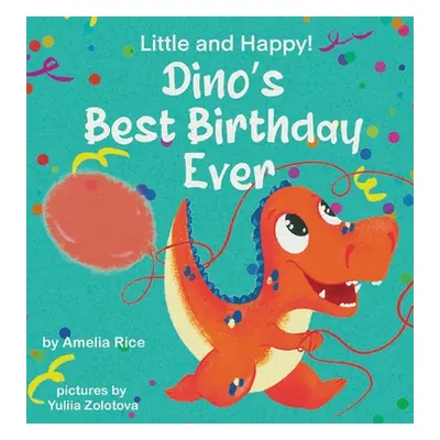 "Little and Happy! Dino's Best Birthday Ever: Picture Book About Dinosaur and His Friends for Ki