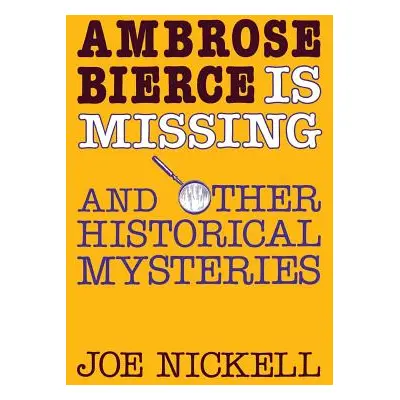 "Ambrose Bierce Is Missing: And Other Historical Mysteries" - "" ("Nickell Joe")(Paperback)