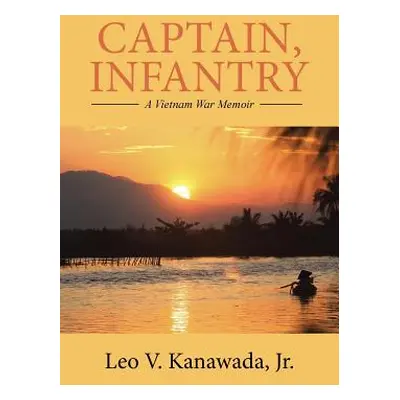 "Captain, Infantry: A Vietnam War Memoir" - "" ("Kanawada Leo V. Jr.")(Paperback)