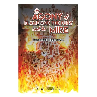 "An Agony of Flame and the Fury and the Mire" - "" ("Douglas S. W.")(Paperback)