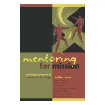 "Mentoring for Mission: Nurturing New Faculty at Church-Related Colleges" - "" ("Simon Caroline 