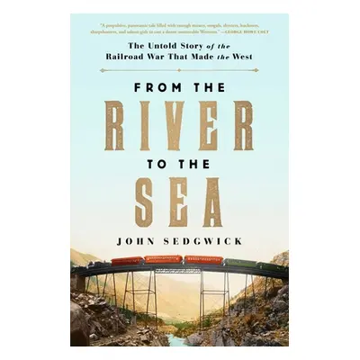 "From the River to the Sea: The Untold Story of the Railroad War That Made the West" - "" ("Sedg