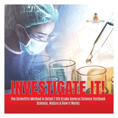 "Investigate It! The Scientific Method in Detail 5th Grade General Science Textbook Science, Nat