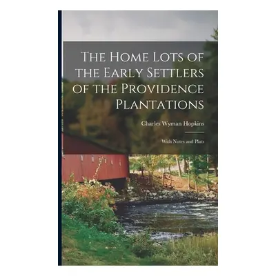 "The Home Lots of the Early Settlers of the Providence Plantations: With Notes and Plats" - "" (