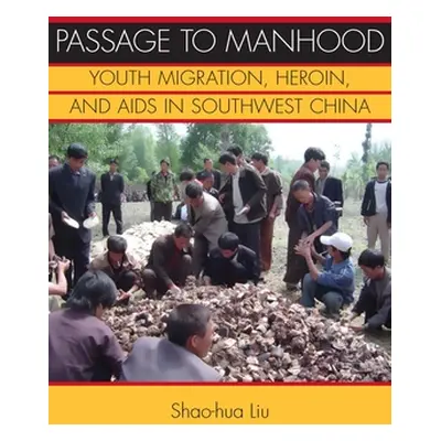 "Passage to Manhood: Youth Migration, Heroin, and AIDS in Southwest China" - "" ("Liu Shao-Hua")