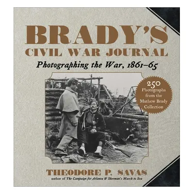 "Brady's Civil War Journal: Photographing the War 1861-65" - "" ("Savas Theodore P.")(Paperback)