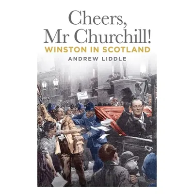 "Cheers, MR Churchill!: Winston in Scotland" - "" ("Liddle Andrew")(Pevná vazba)