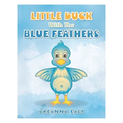 "Little Duck with the Blue Feathers" - "" ("Ealy Breanna")(Paperback)