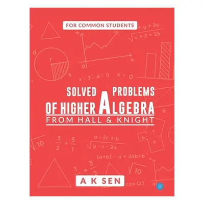 "Solved problems of higher algebra - from hall and knight" - "" ("Sen Anup Kumar")(Paperback)