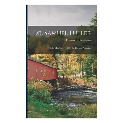 "Dr. Samuel Fuller: of the Mayflower (1620), the Pioneer Physician" - "" ("Harrington Thomas F. 