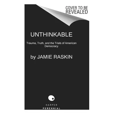 "Unthinkable: Trauma, Truth, and the Trials of American Democracy" - "" ("Raskin Jamie")(Paperba