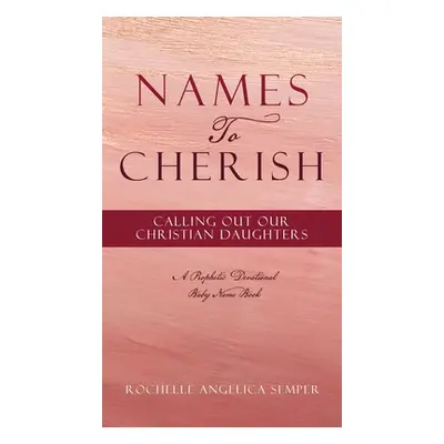 "Names To Cherish: Calling Out Our Christian Daughters" - "" ("Semper Rochelle Angelica")(Pevná 