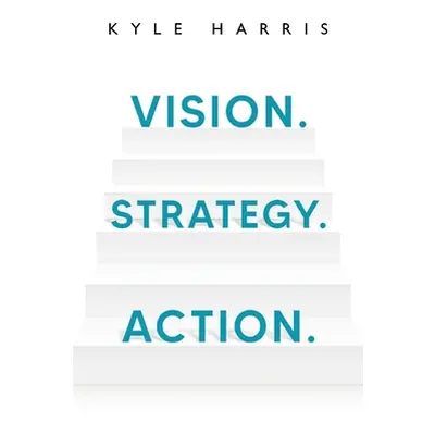 "Vision. Strategy. Action." - "" ("Harris Kyle")(Paperback)