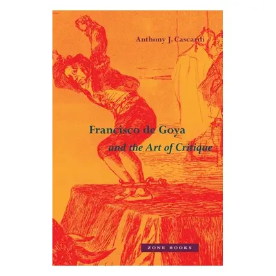 "Francisco de Goya and the Art of Critique" - "" ("Cascardi Anthony J.")(Pevná vazba)