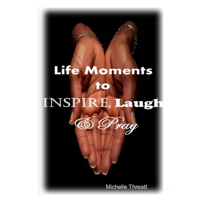 "Life Moments to Inspire, Laugh & Pray" - "" ("Threatt Michelle")(Paperback)