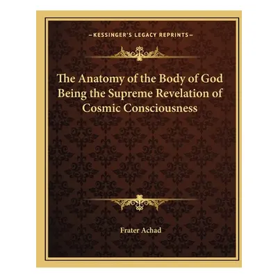 "The Anatomy of the Body of God Being the Supreme Revelation of Cosmic Consciousness" - "" ("Ach