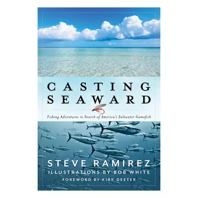 "Casting Seaward: Fishing Adventures in Search of America's Saltwater Gamefish" - "" ("Ramirez S