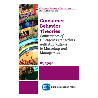 "Consumer Behavior Theories: Convergence of Divergent Perspectives with Applications to Marketin