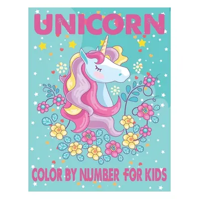 "Unicorn Color By Number For Kids: A Fun Kid Unicorn Workbook Learn The Numbers-Number And Color