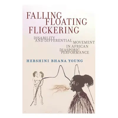 "Falling, Floating, Flickering: Disability and Differential Movement in African Diasporic Perfor