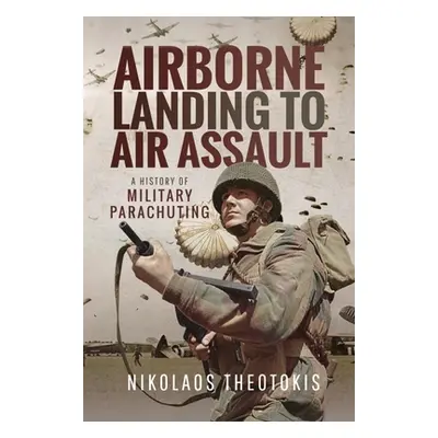 "Airborne Landing to Air Assault: A History of Military Parachuting" - "" ("Theotokis Nikolaos")