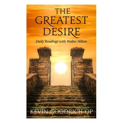 "The Greatest Desire: Daily Readings with Walter Hilton" - "" ("Goodrich Kevin")(Paperback)