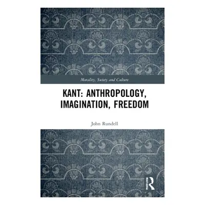 "Kant: Anthropology, Imagination, Freedom" - "" ("Rundell John")(Pevná vazba)