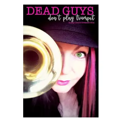 "Dead Guys Don't Play Trumpet: Aunty Cate's Greatest Hits" - "" ("Bolt Cate")(Paperback)