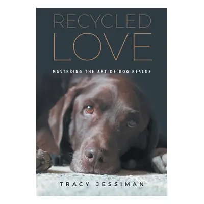 "Recycled Love: Mastering The Art of Dog Rescue" - "" ("Jessiman Tracy")(Paperback)