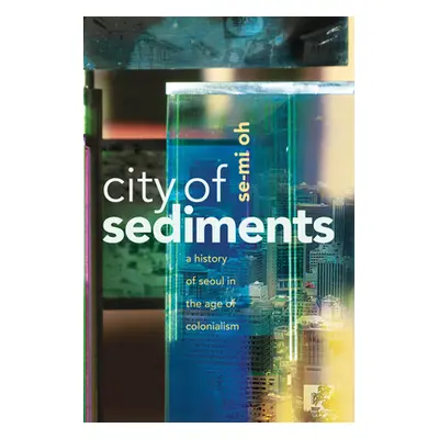 "City of Sediments: A History of Seoul in the Age of Colonialism" - "" ("Oh Se-Mi")(Paperback)