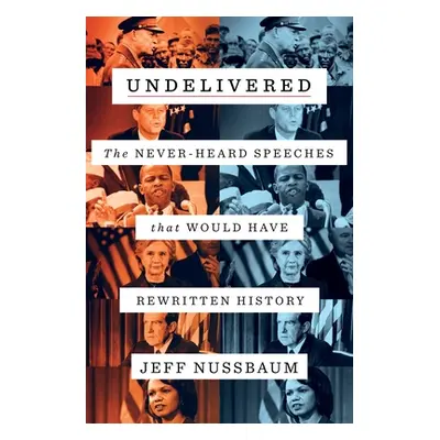 "Undelivered: The Never-Heard Speeches That Would Have Rewritten History" - "" ("Nussbaum Jeff")