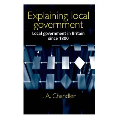 "Explaining local government: Local government in Britain since 1800" - "" ("Chandler J.")(Paper