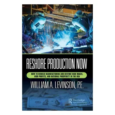 "Reshore Production Now: How to Rebuild Manufacturing and Restore High Wages, High Profits, and 