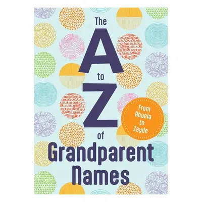 "The A to Z of Grandparent Names: From Abba to Zumu" - "" ("Hankinson Katie")(Pevná vazba)