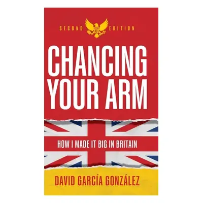 "Chancing Your Arm: How I Made It Big in Britain" - "" ("Gonzlez David Garca")(Pevná vazba)