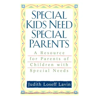 "Special Kids Need Special Parents: A Resource for Parents of Children with Special Needs" - "" 