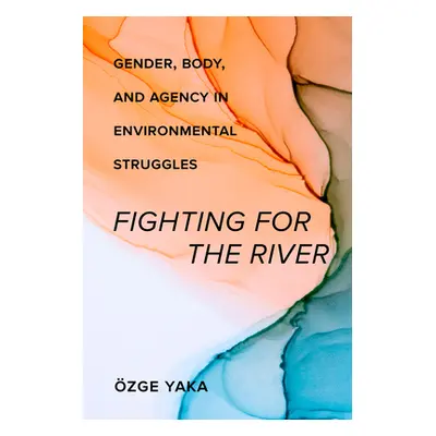 "Fighting for the River: Gender, Body, and Agency in Environmental Struggles" - "" ("Yaka zge")(