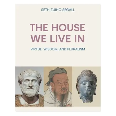 "The House We Live In: Virtue, Wisdom and Pluralism" - "" ("Segall Seth Zuihō")(Paperback)