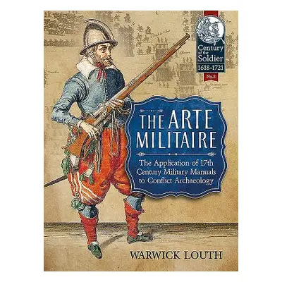 "The Arte Militaire: The Application of 17th Century Military Manuals to Conflict Archaeology" -