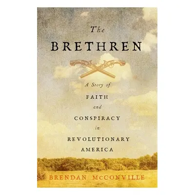 "The Brethren: A Story of Faith and Conspiracy in Revolutionary America" - "" ("McConville Brend